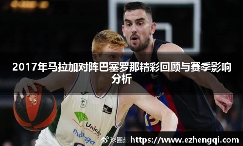 2017年马拉加对阵巴塞罗那精彩回顾与赛季影响分析